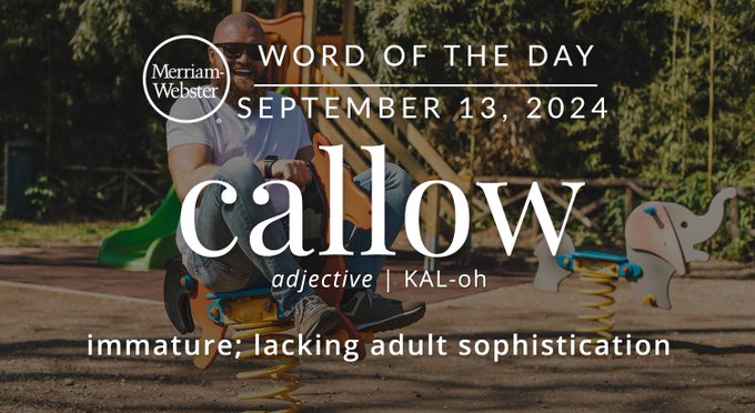 Merriam-Webster Word of the Day September 13, 2024 'callow' adjective | KAL-oh "immature; lacking adult sophistication" Background Image: An adult on a playground