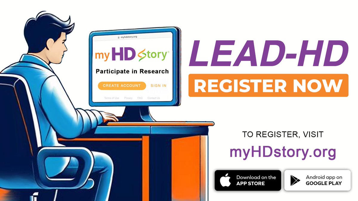 ONLINE STUDY: LEAD-HD
STATUS: Now Enrolling

Register at myHDstory.org or download the mobile app  Help researchers create clinically meaningful outcomes for future clinical trials.

Sign up today and make your voice heard! #LeadHD