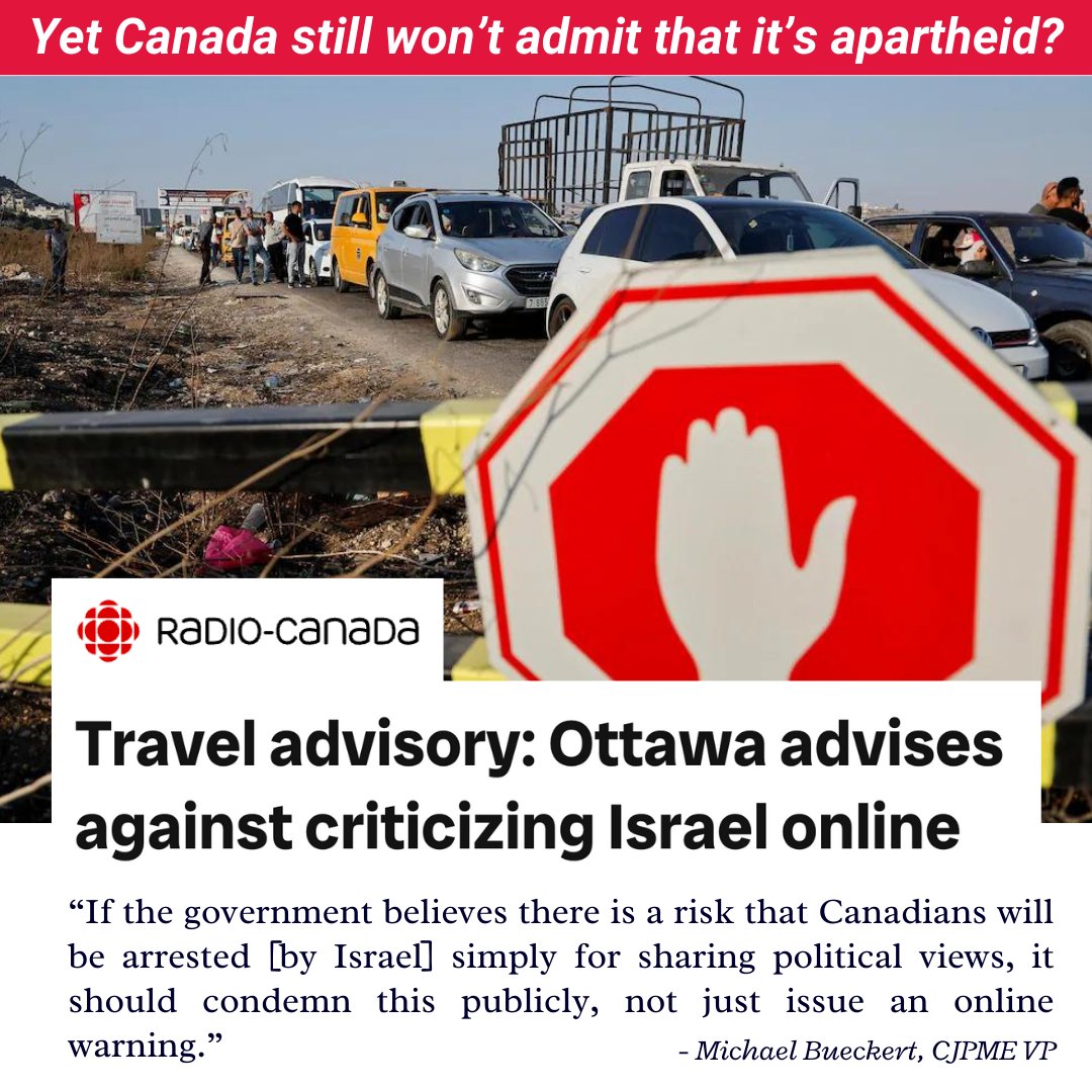 CJPME's tweet photo. Radio-Canada reports that the Canadian government has issued disturbing travel advice to its citizens in the occupied West Bank, which exposes the realities of Israel’s apartheid system.

Travel advice posted to the Government of Canada website warns Canadian citizens that “you, your friends, and your family members” could be arrested or have their permits suspended “if you share information deemed to be inaccurate and sensitive by Israel,” including “content shared on social media such as political opinions.” Canada therefore urges citizens to “refrain from discussing political views online.” 

The government further warns Canadians of Palestinian or Arab descent that they could expect to be racially profiled and possibly arrested at Israeli checkpoints.

CJPME told Radio-Canada that these warnings expose the reality of Israel’s repressive apartheid system and that the Canadian government should loudly condemn it. So much for Israeli "democracy"!

https://t.co/ehCVhoOlu7
