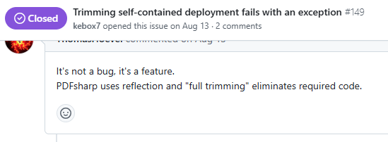 If a library uses reflection it doesn't mean it won't work with trimming. Trimming just might need a bit of help. I've submitted a PR with a fix. If accepted, it will be possible to use PDFSharp with trimming/AOT and the apps will be _tiny_! github.com/empira/PDFshar…