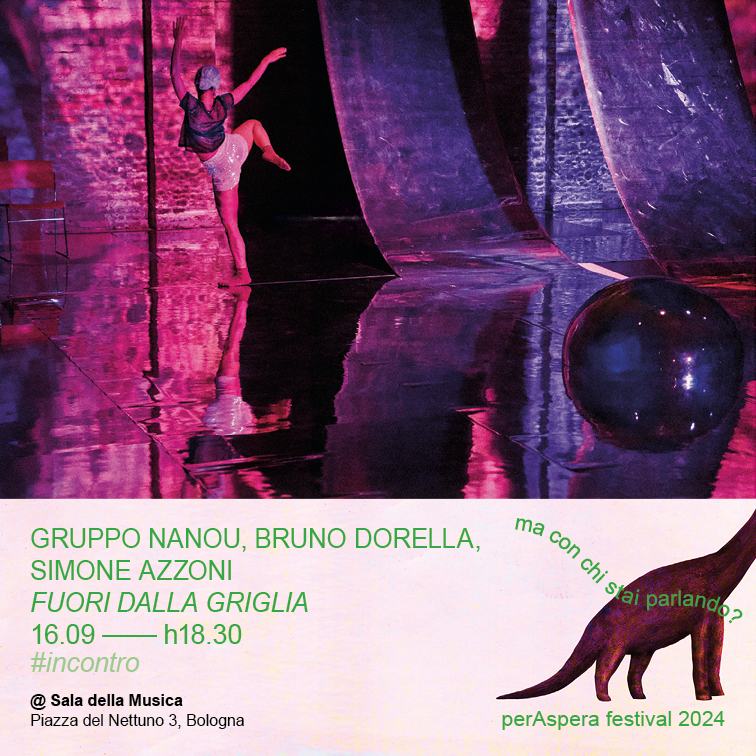 gruppo nanou + BRUNO DORELLA + SIMONE AZZONI
FUORI DALLA GRIGLIA a #perAspera2024
#incontro #progettospeciale #20anni #nanou #dialogo #connessioni #coreografia #suono #spazi #festival 
h 18.30 / Sala della Musica, Piazza del Nettuno 3, #Bologna