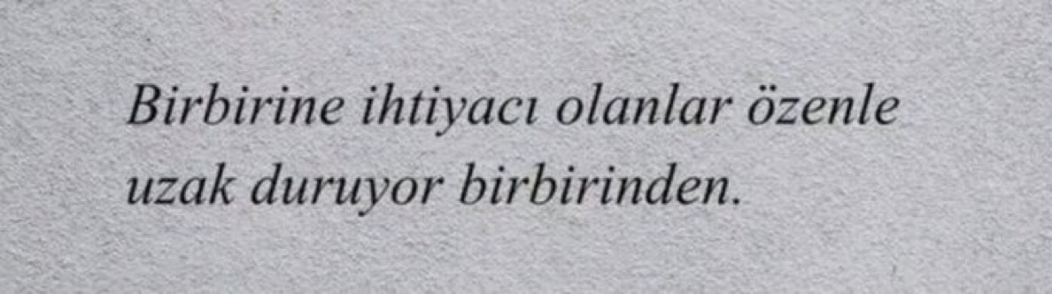 "Birbirine ihtiyacı olanlar özenle uzak duruyor birbirinden... "