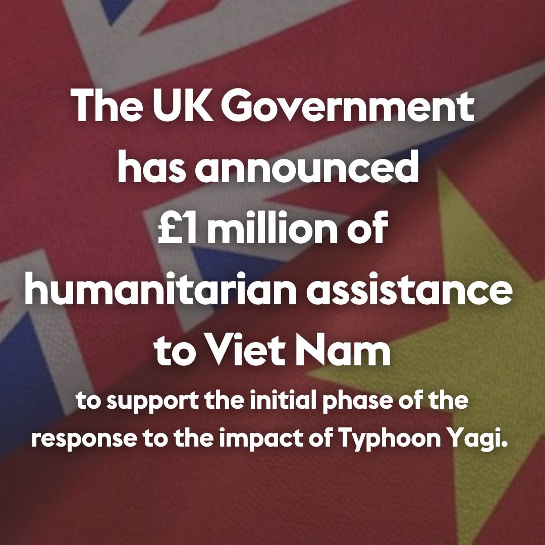 UKinVietnam's tweet photo. The UK government has announced £1 million of humanitarian assistance to Viet Nam to support the initial phase of the response to the impact of Typhoon Yagi. 

The vital assistance will be allocated to humanitarian partners and will reach individuals directly through providing emergency supplies, cash assistance and critical services, such as health, water and sanitation. 

UK Minister for Development, Anneliese Dodds said: 

"The UK government stands beside the people affected by the devastating impact of Typhoon Yagi in Viet Nam.

We have coordinated closely with the Vietnamese government and humanitarian partners to identify where our support can have greatest impact."

The UK is at the forefront of climate cooperation with Viet Nam as co-leaders of the Just Energy Transition Partnership. In addition to supporting the initial phase of the typhoon response, this funding will help to boost Viet Nam's ongoing resilience to climate change.

More info at: https://t.co/Kauwepko2i