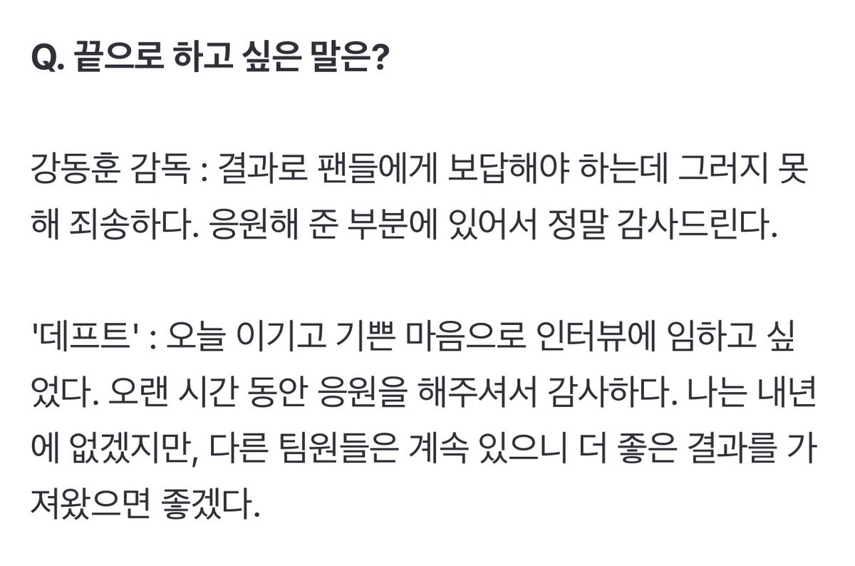 끝으로 하고 싶은 말은?

오늘 이기고 기쁜 마음으로 인터뷰에 임하고 싶었다. 오랜 시간 동안 응원을 해주셔서 감사하다. 나는 내년에 없겠지만, 다른 팀원들은 계속 있으니 더 좋은 결과를 가져왔으면 좋겠다.

naver.me/5WOUtZhl