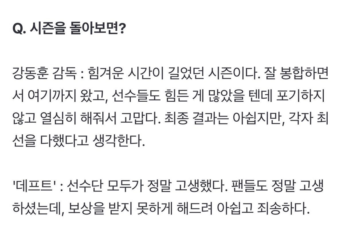 시즌을 돌아보면?

선수단 모두가 정말 고생했다. 팬들도 정말 고생하셨는데, 보상을 받지 못하게 해드려 아쉽고 죄송하다.

naver.me/5WOUtZhl