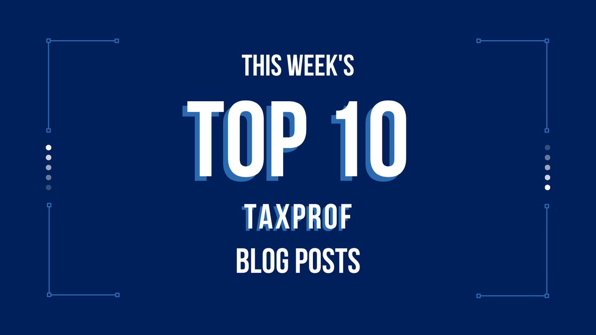 Paul Caron (@socaltaxprof) on Twitter photo This Week's Ten Most Popular TaxProf Blog Posts bit.ly/3MJO2IF
<a href="/UBaltLawReview/">University of Baltimore Law Review</a> <a href="/Harvard/">Harvard University</a> <a href="/AccessLexInst/">AccessLex Institute</a> <a href="/NorthwesternLaw/">Northwestern Law</a> <a href="/PASSLawProf/">Sara J. Berman</a> <a href="/USCGouldLaw/">USC Gould Law</a> <a href="/newenglandlaw/">New England Law | Boston</a> <a href="/chronicle/">The Chronicle of Higher Education</a> <a href="/SSRN/">SSRN</a> <a href="/lilybatch/">Lily Batchelder</a> <a href="/nyulaw/">NYU Law</a> <a href="/AriGlogower/">Ari Glogower</a> <a href="/rebeccakysar/">Rebecca Kysar</a> <a href="/FordhamLawNYC/">Fordham Law</a> <a href="/PostOpinions/">Washington Post Opinions</a> <a href="/nytopinion/">New York Times Opinion</a> This Week's Ten Most Popular TaxProf Blog Posts bit.ly/3MJO2IF
<a href="/UBaltLawReview/">University of Baltimore Law Review</a> <a href="/Harvard/">Harvard University</a> <a href="/AccessLexInst/">AccessLex Institute</a> <a href="/NorthwesternLaw/">Northwestern Law</a> <a href="/PASSLawProf/">Sara J. Berman</a> <a href="/USCGouldLaw/">USC Gould Law</a> <a href="/newenglandlaw/">New England Law | Boston</a> <a href="/chronicle/">The Chronicle of Higher Education</a> <a href="/SSRN/">SSRN</a> <a href="/lilybatch/">Lily Batchelder</a> <a href="/nyulaw/">NYU Law</a> <a href="/AriGlogower/">Ari Glogower</a> <a href="/rebeccakysar/">Rebecca Kysar</a> <a href="/FordhamLawNYC/">Fordham Law</a> <a href="/PostOpinions/">Washington Post Opinions</a> <a href="/nytopinion/">New York Times Opinion</a>