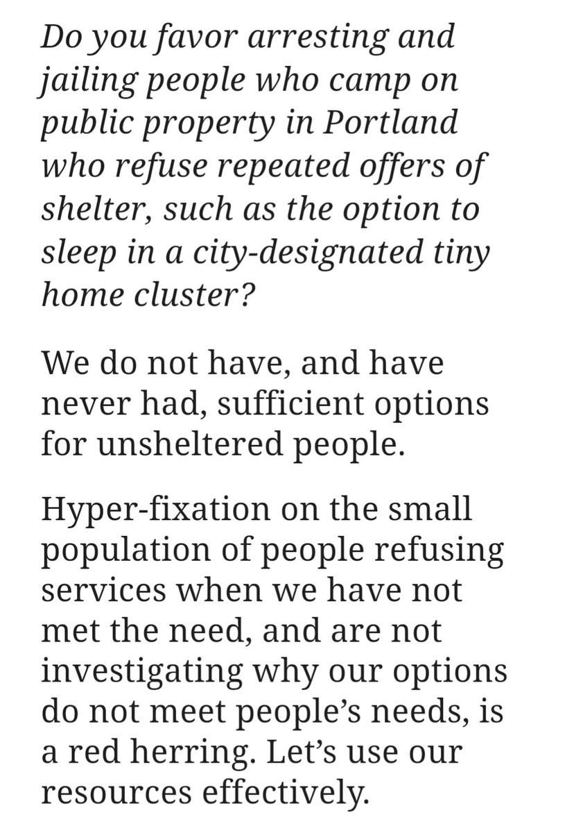 I felt really strongly about this answer. And reading through some of the other candidates' answers I'm concerned that we are truly missing the big picture here. Everyday Portlanders understand it's cruel and irresponsible to jail homeless people before providing real options.
