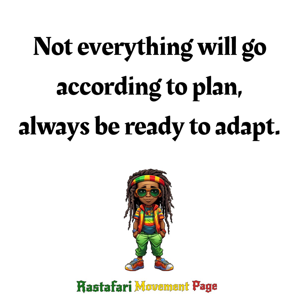 “Not everything will go according to plan, always be ready to adapt.”