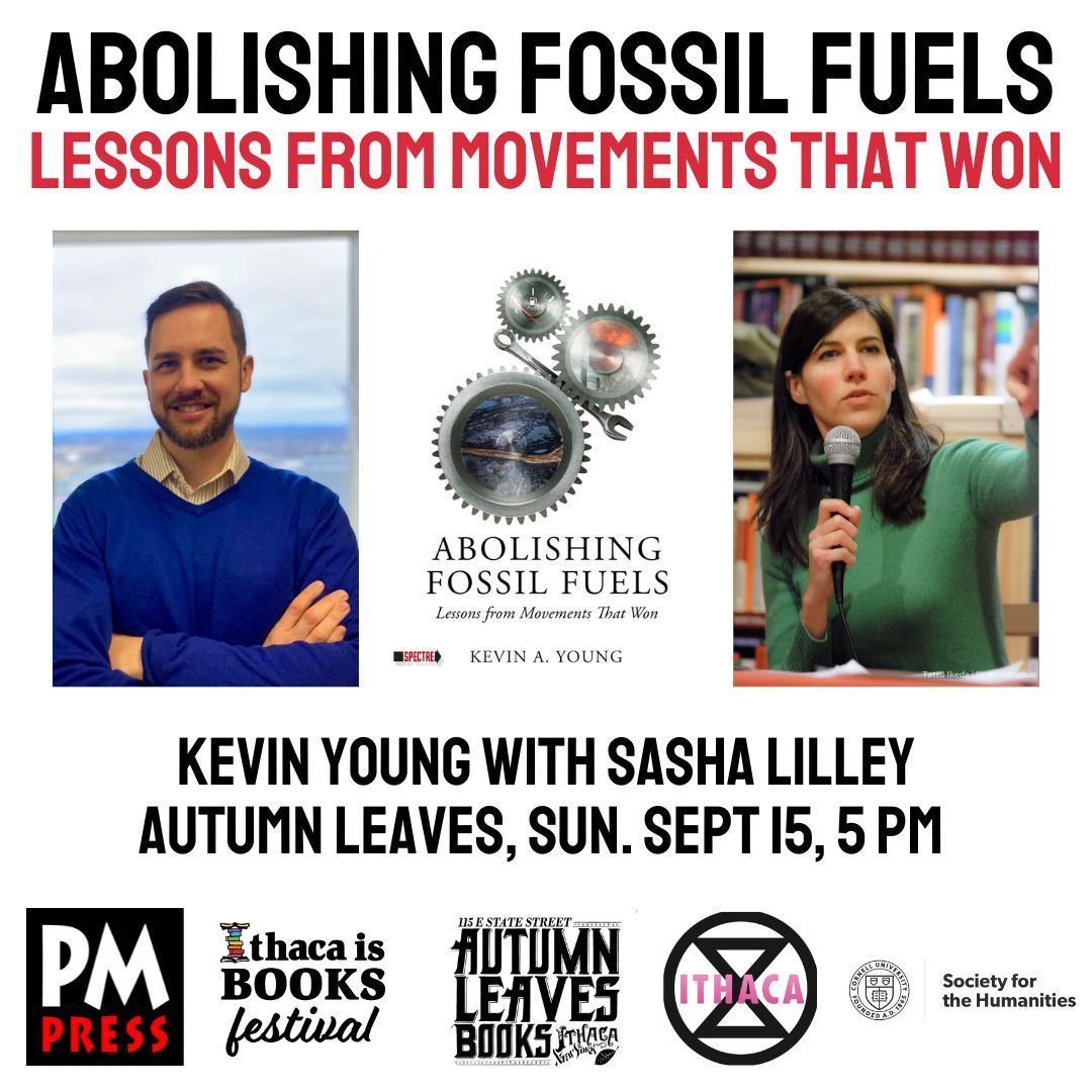 Autumn Leaves Books (@autumnleavespm) on Twitter photo How do we take on the fossil fuel industry and save the planet? Join us today at 5pm for "Abolishing Fossil Fuels: Lessons from Movements that Won" with Kevin Young and Sasha Lilley. Cosponsored by <a href="/PMPressOrg/">PM Press</a>, <a href="/IthacaDSA/">Ithaca DSA 🌹</a>, <a href="/XRIthaca/">Extinction Rebellion Ithaca</a>, and <a href="/sochum/">Cornell Society for the Humanities</a>. How do we take on the fossil fuel industry and save the planet? Join us today at 5pm for "Abolishing Fossil Fuels: Lessons from Movements that Won" with Kevin Young and Sasha Lilley. Cosponsored by <a href="/PMPressOrg/">PM Press</a>, <a href="/IthacaDSA/">Ithaca DSA 🌹</a>, <a href="/XRIthaca/">Extinction Rebellion Ithaca</a>, and <a href="/sochum/">Cornell Society for the Humanities</a>.
