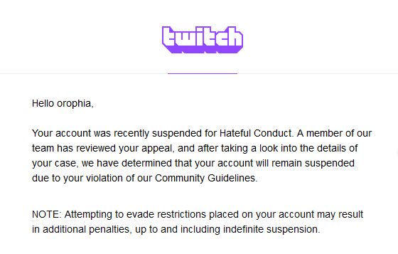 <a href="/TwitchSupport/">Twitch Support</a>  3 false indefinite suspensions in less than a year and now 4th, if i didnt know streamers that know staff i'd just be perma'd how is this a fair system? this is my job, my only choices seem to be never chatting or trying to get partner so people can't mass report
