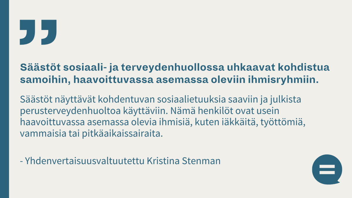 Hallitus on laatinut useita säästöesityksiä sosiaali- ja terveydenhuoltoon sekä sosiaaliturvaan. 

❗ Esitysten perusteella julkisen talouden säästöt uhkaavat kohdistua samoihin, haavoittuvassa asemassa oleviin henkilöryhmiin. 1/6
