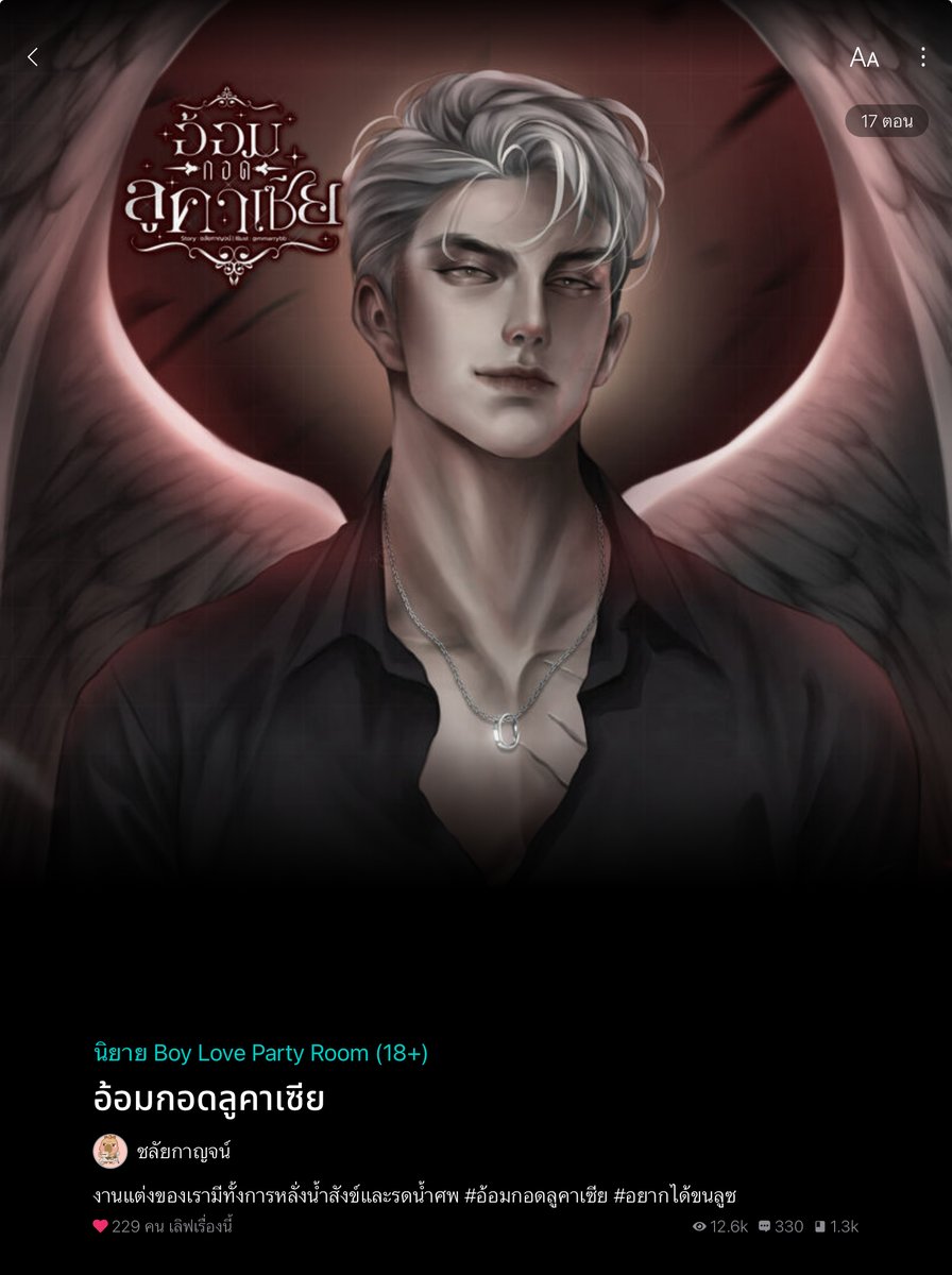 #อ้อมกอดลูคาเซีย #แนะนำนิยายวาย
ณคิณ ชายผู้ได้รับหมอบหมายให้เป็นผู้นำส่งดวงวิญญาณ ลูซ หรือลูคาเซีย ซาตานที่หลับใหลเป็นเวลานานกว่าสิบปี มาวันหนึ่งพ่อของคิณบอกว่าเขาจะต้องแต่งงานกับคนตาย พิธีจัดขึ้นแบบเรียบง่าย เพียงแค่หลั่งน้ำสังข์และรดน้ำศพ