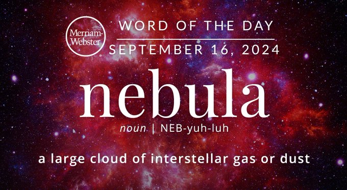 Merriam-Webster Word of the Day September 16, 2024 'nebula' noun | NEB-yuh-luh "a large cloud of interstellar gas or dust" Background Image: a nebula