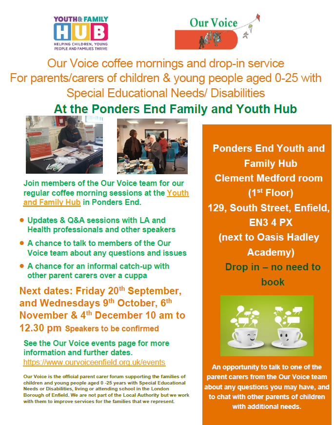 Come along to our next drop-in coffee morning at the Ponders End Family Hub - this Fri 20th Sept 10 am - 12.30 pm. Chat with the Our Voice team and other parent-carers. 
See ourvoiceenfield.org.uk/events for info.