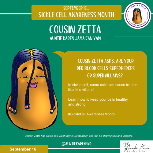 September is Sickle Cell Awareness Month.  Join the Auntie Karen Foundation's Cartoon Character Cousin Zetta each day in September.  Today's Sickle Cell Awareness Message...