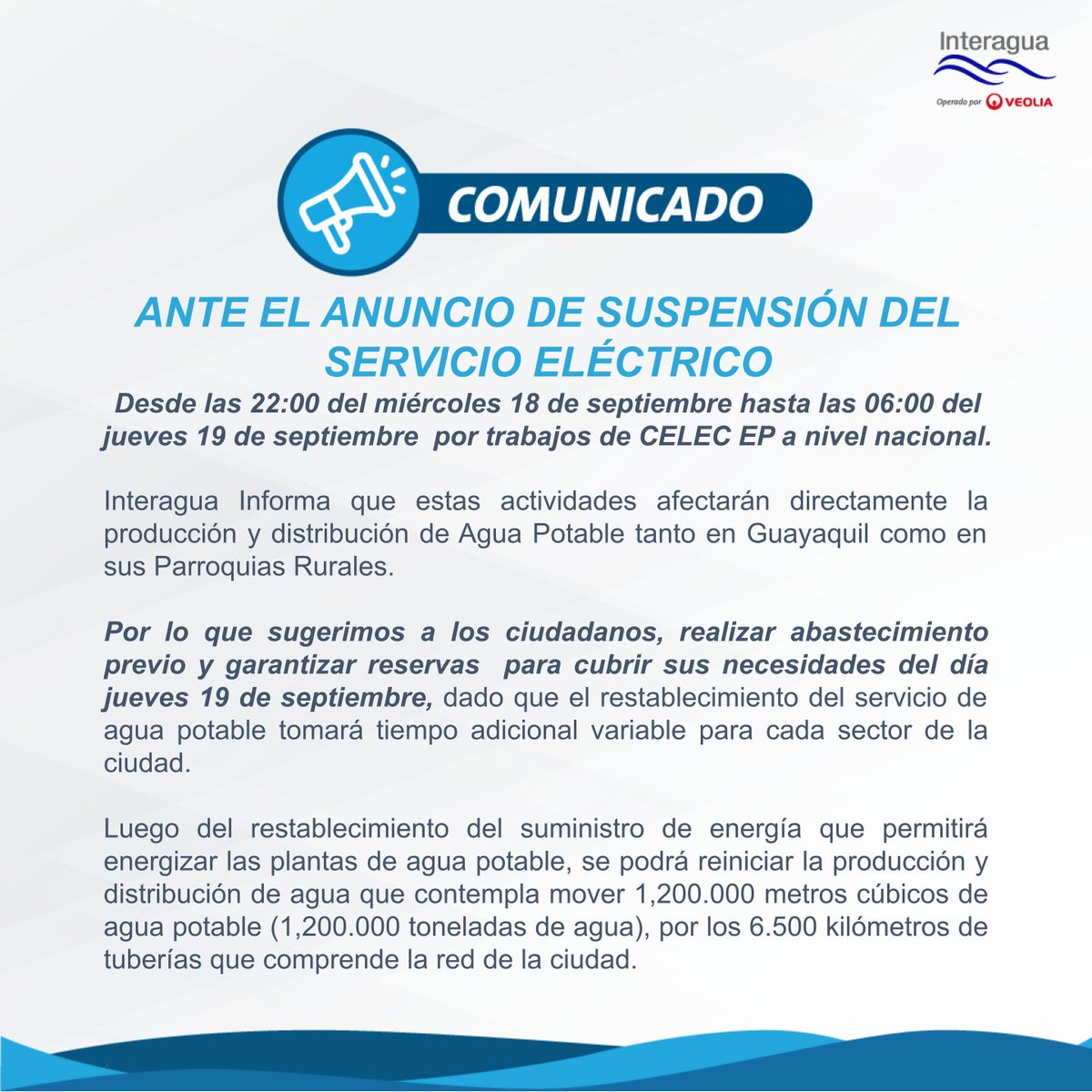 🚨 ATENCIÓN GUAYAQUIL Y PARROQUIAS RURALES 🚨

Debido a la suspensión del servicio eléctrico nacional del 18 al 19 de septiembre, el suministro de agua potable se verá afectado.

⚠️ Recomendamos:
- Abastecerse de agua para el jueves 19