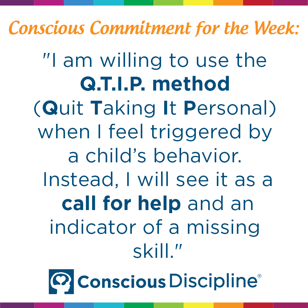 This week's Conscious Commitment is all about what we at Conscious Discipline call the "Q.T.I.P. Method," which stands for "Quit Taking It Personal." A reframe that can apply to both children and adults.

Willing to commit? Retweet us with "Willing!" #iHeartCD