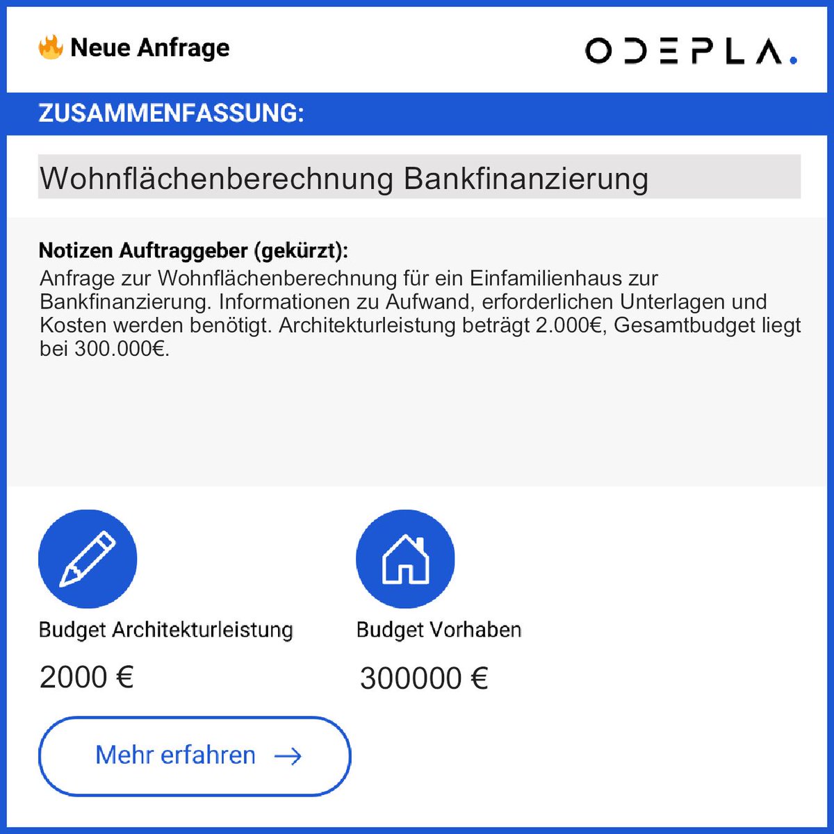Geplant: Wohnflächenberechnung für ein Einfamilienhaus, notwendig für Bankfinanzierung.  
Bitte Infos zu Aufwand, Unterlagen und Kosten.  
Architekturleistung: 2.000€  
Gesamtbudget: 300.000€  
➡ Kontakt: app.odepla.de/register