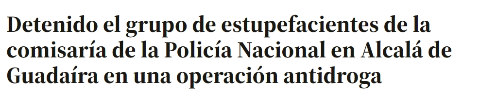 Vecinos ultraderechistas se manifestaron el otro día en Alcalá de Guadaira (Sevilla) por la llegada de inmigrantes. Hoy los que han sido detenidos como delincuentes por colaboración con el narcotráfico son los 5 agentes antidroga de la Policía Nacional en Alcalá de Guadaira.