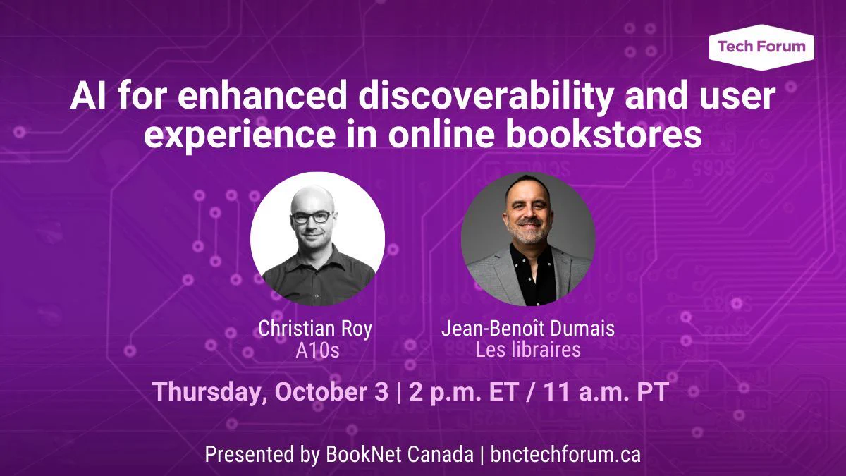 AI for enhanced discoverability and user experience in online bookstores Oct. 10, 2 p.m. ET. Speakers: Christian Roy and Jean-Benoît Dumais. Presented by BookNet Canada.