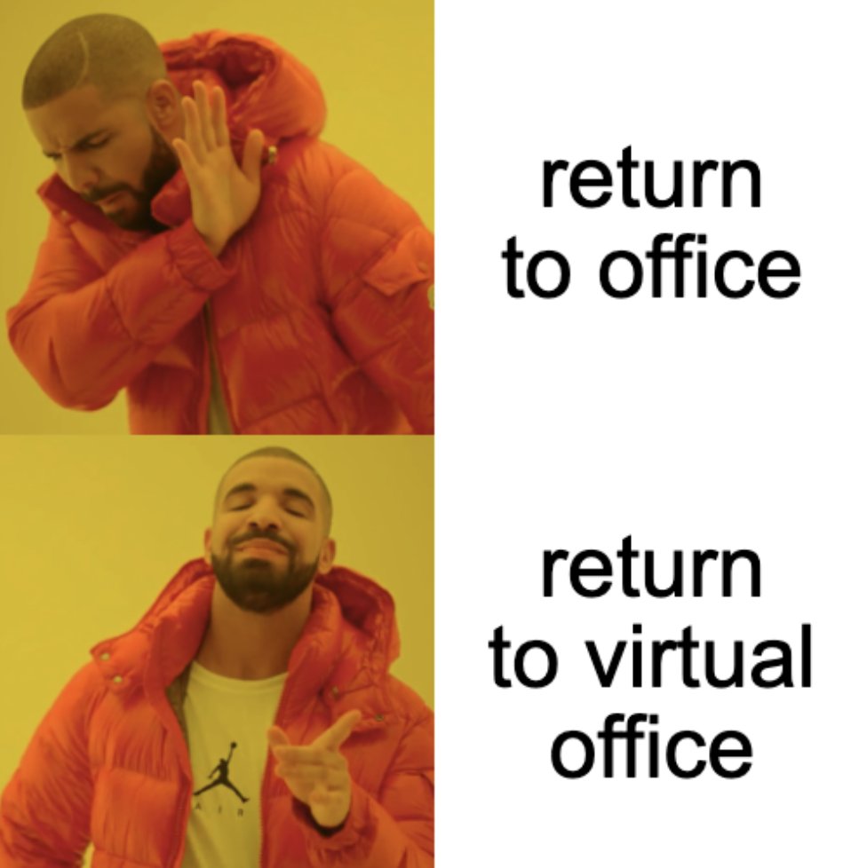 not sure if we're still using the Drake meme but just a friendly reminder that the "office" part of RTO doesn't have to be a physical one