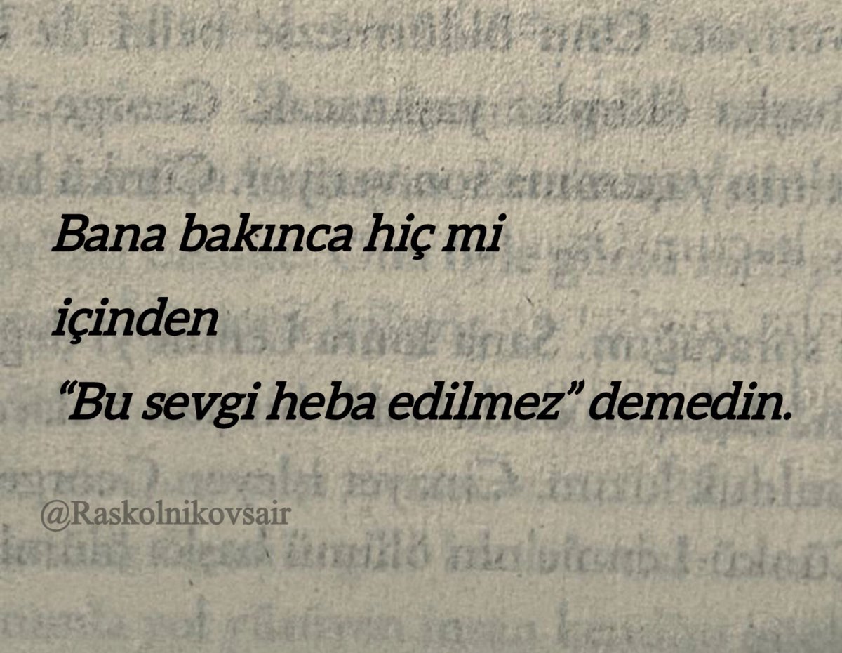 Bana bakınca hiç mi 
içinden 
“Bu sevgi heba edilmez” demedin.