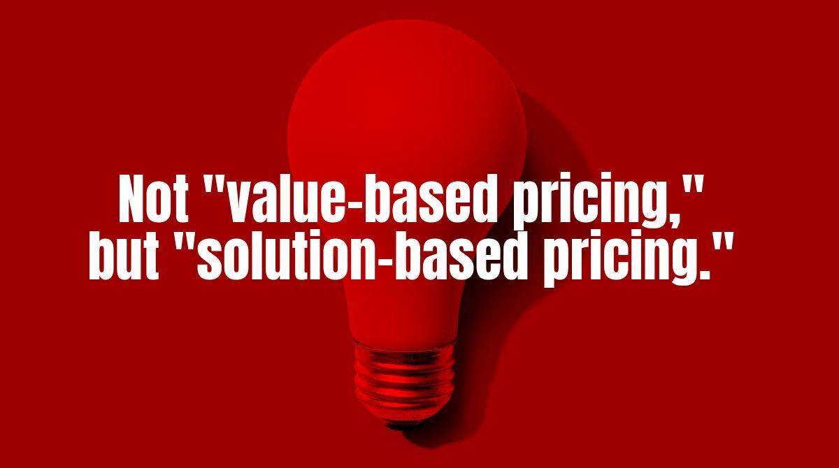 “Value-based” is a suboptimal way to describe a new approach to pricing because it sounds too subjective. Better to use the term “solution-based.” What we’re really referring to is pricing based on the value to the customer — as in customer-based pricing. bit.ly/3XNtpSn