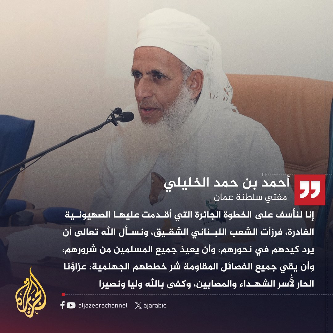 مفتي سلطنة #عمان أحمد الخليلي: نأسف على ما أقدمت عليه الصهيونية الغادرة، إذ رزأت الشعب اللبناني الشقيق، وعزاؤنا الحار لأُسر الشهـداء والمصابين