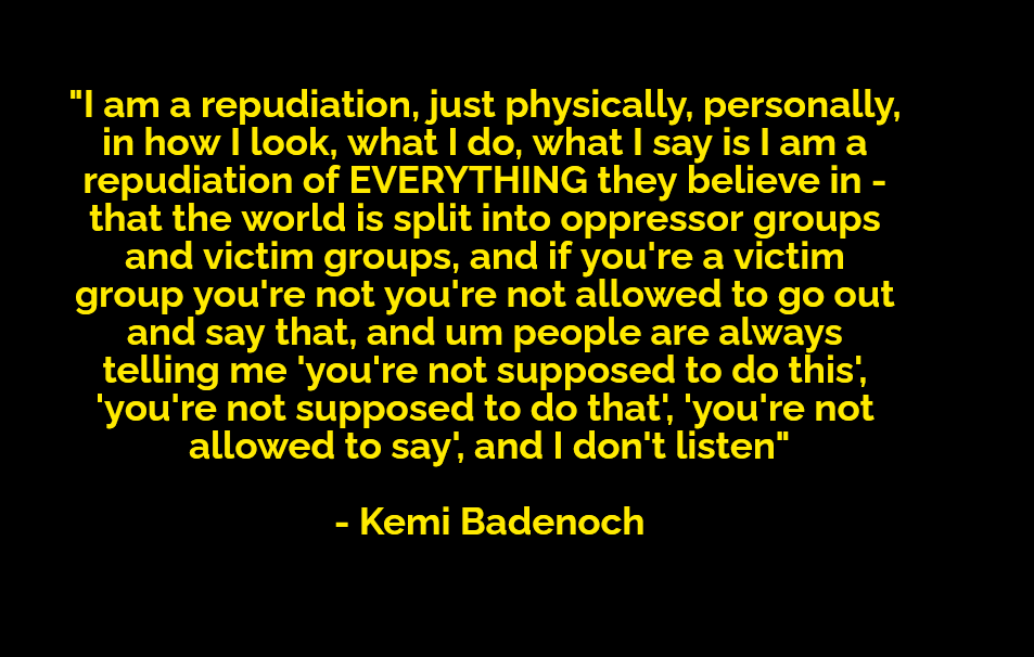 Famously against 'identity politics', Badenoch falsely claims wokes believe EVERYONE belongs to either an oppresseor or oppressed group, which is bullshit - just ask any of The Wokes about how 'oppressed' Thatcher was, or how 'oppressed' Kwasi Kwarteng or Suella Braverman are.
