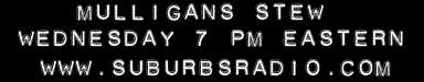 Mulligan's Stew (@mulliganradio) on Twitter photo Mulligan's Stew, Wednesday at 7pm Eastern
suburbsradio.com
<a href="/MulliganRadio/">Mulligan's Stew</a> <a href="/SuburbsRadio/">Rockin' the Suburbs Radio</a> Mulligan's Stew, Wednesday at 7pm Eastern
suburbsradio.com
<a href="/MulliganRadio/">Mulligan's Stew</a> <a href="/SuburbsRadio/">Rockin' the Suburbs Radio</a>