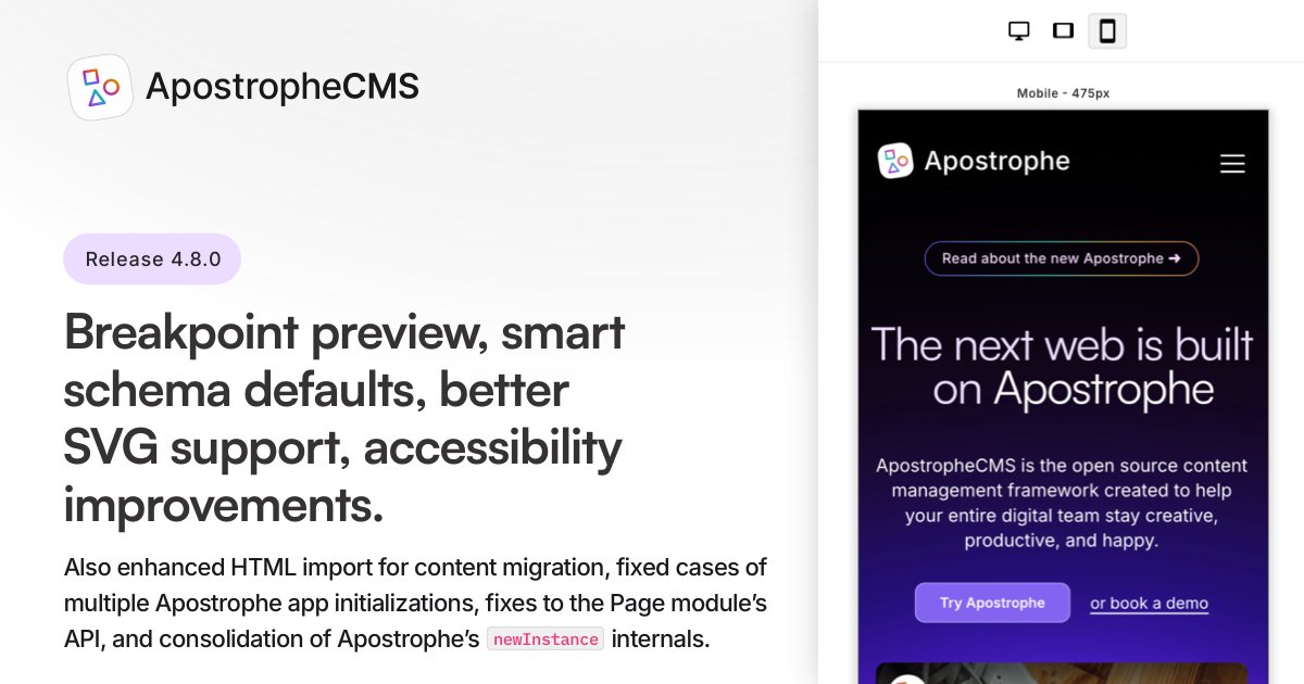 📱Apostrophe 4.8.0: A big one for content editors: Make sure your content sings across all target devices with Breakpoint Previews. You can now edit and preview content at various breakpoints without leaving Apostrophe. Also: smart schema defaults, better SVG support, and more.