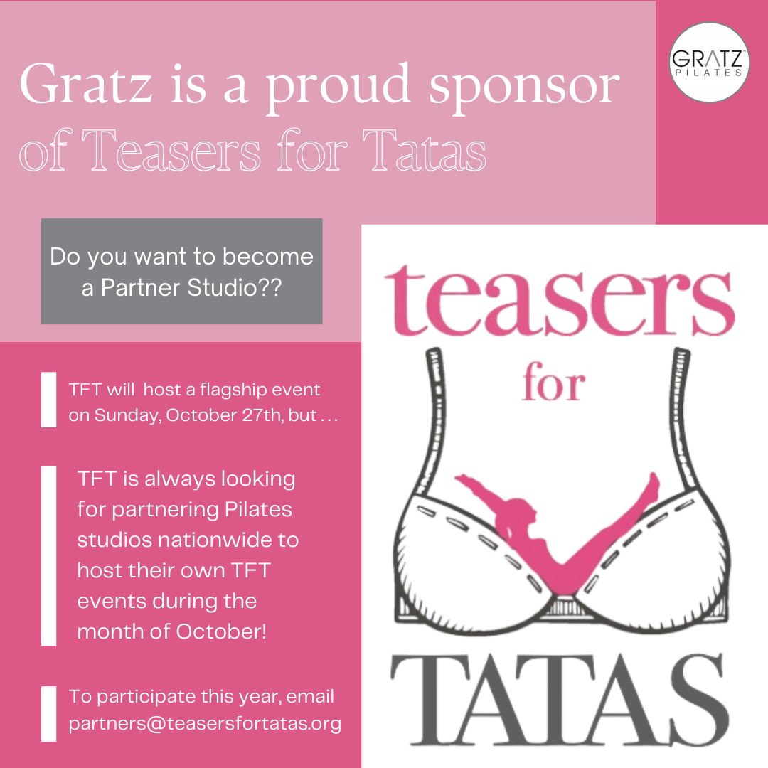 Join us : Teasers For Tatas this Breast Cancer Awareness Month by becoming a host studio.  Your studio can host a TFT event! Gratz Pilates is proud to be a part of this mission!