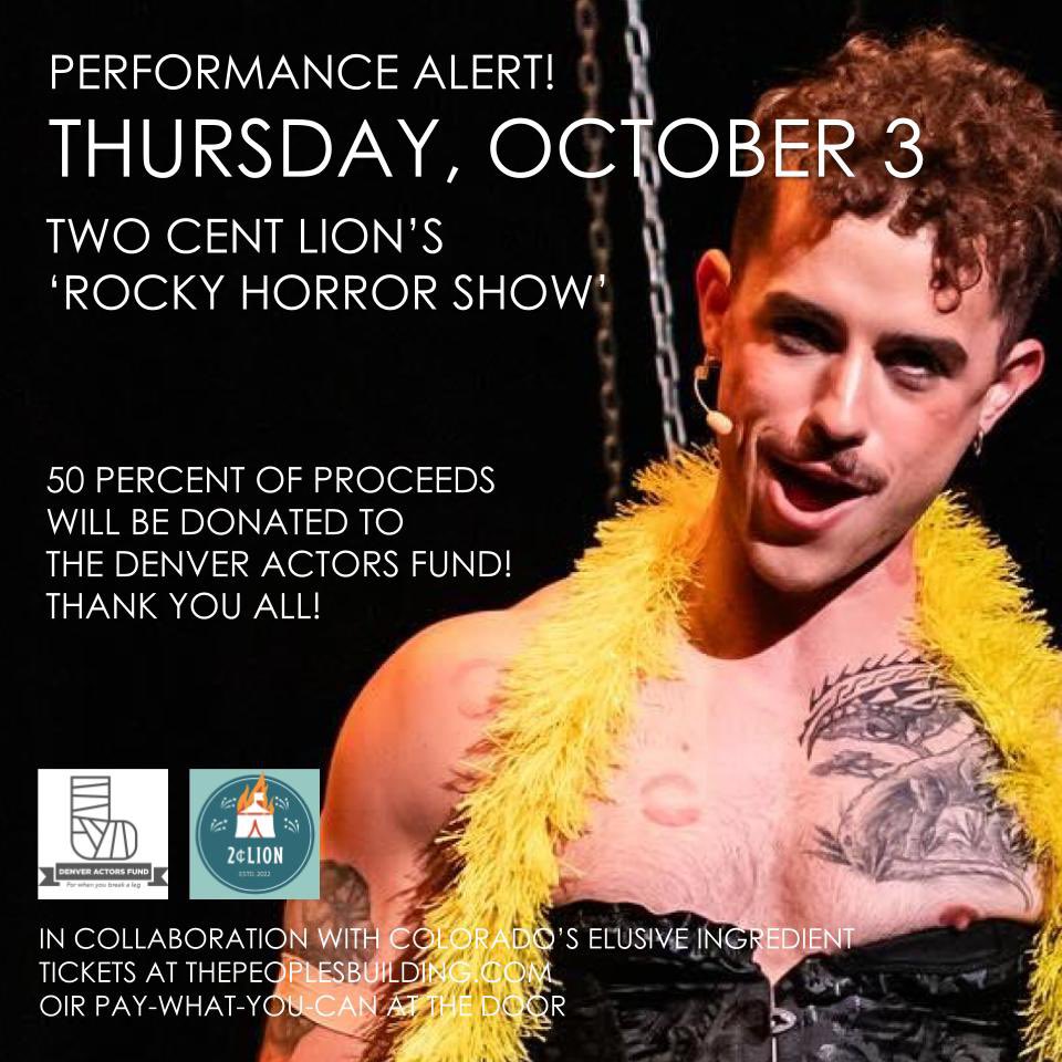PERFORMANCE ALERT! Our friends at Two Cent Lion Theatre Company will donate 50% of all proceeds from its Thursday, Oct. 3, perf of "The Rocky Horror Show” to the <a href="/denveractorsfun/">denveractorsfund</a>. 7 p.m. at the People’s Building, 9995 E. Colfax Ave. Pay-what-you-can at the door. THANKS, LIONS!