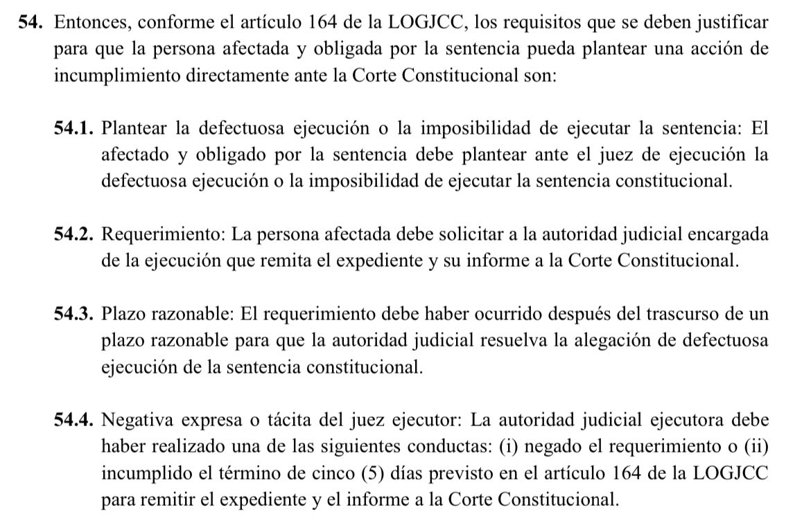VeronicaLHM's tweet photo. 🔵¿Puede el obligado a cumplir una sentencia constitucional presentar una acción de incumplimiento?

Sí, #LaCortedice que la persona obligada por la sentencia y afectada por esta puede plantear una acción de incumplimiento directamente ante la CC siempre que cumpla los requisitos siguientes: 

1️⃣ Plantear la defectuosa ejecución o la imposibilidad de ejecutar la sentencia: 

•El afectado y obligado por la sentencia debe plantear ante el juez de ejecución la defectuosa ejecución o imposibilidad de ejecutar la sentencia constitucional.  

2️⃣Requerimiento: 

•La persona afectada debe solicitar a la autoridad judicial encargada de la ejecución que remita el expediente y su informe a la Corte Constitucional.

3️⃣Plazo razonable: 

•El requerimiento debe haber ocurrido después del transcurso de un plazo razonable para que la autoridad judicial resuelva la alegación de defectuosa ejecución de la sentencia constitucional.

4️⃣Negativa expresa o tácita del juez ejecutor:

•La autoridad judicial ejecutora debe haber realizado una de las siguientes conductas: 

(i) negado el requerimiento; o

(ii) incumplido el término de 5 días previsto en el Art. 164 de la LOGJCC para remitir el expediente y el informe a la Corte Constitucional.

Sentencia No. 98-21-IS/24
Juez ponente: Dr. Alí Lozada Prado