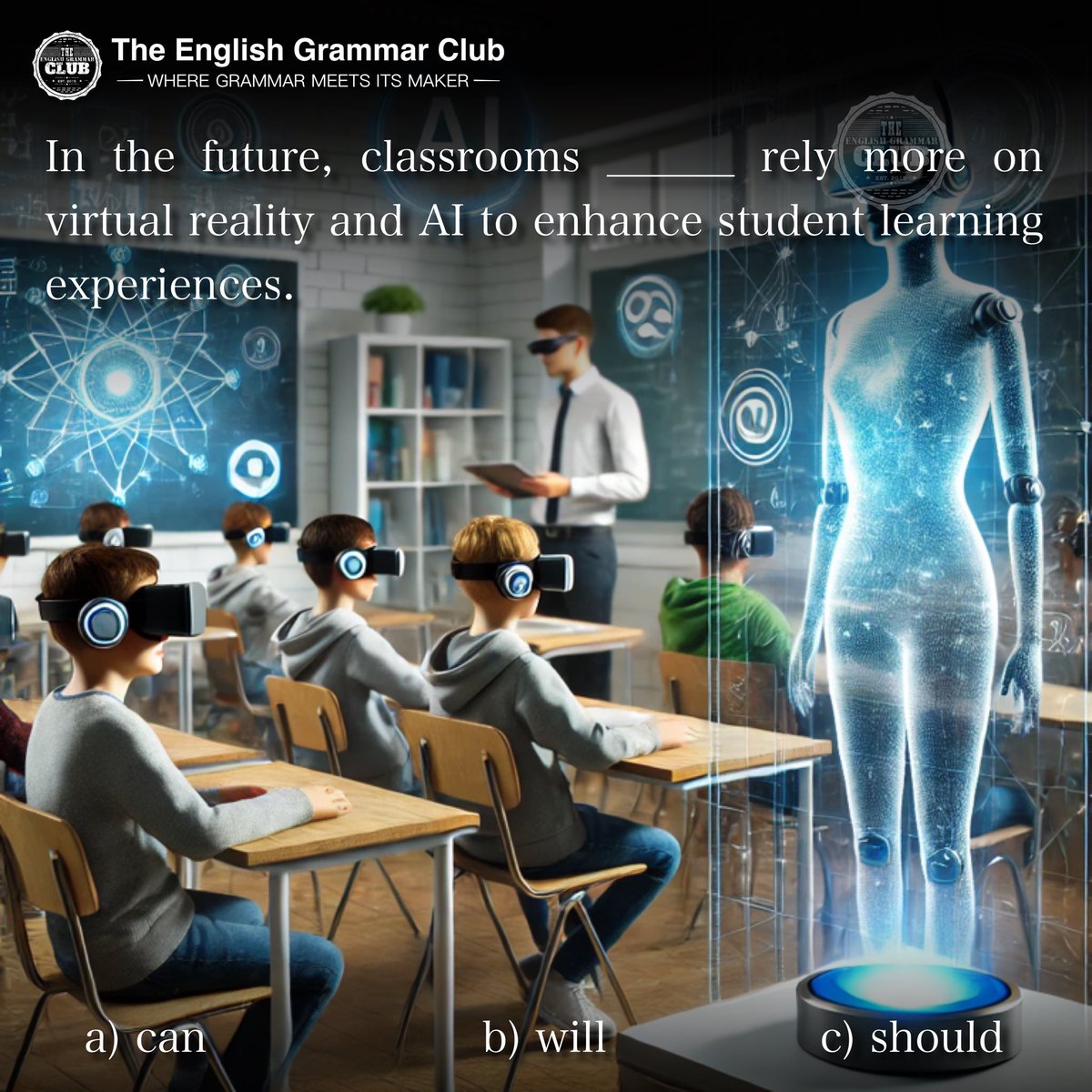 grammar_club's tweet photo. In the future, classrooms ______ rely more on virtual reality and AI to enhance student learning experiences.
a) can
b) will
c) should
#FutureOfEducation
#EdTech
#VirtualReality
#AIinEducation
#SmartLearning
#ClassroomTechnology
#ImmersiveLearning https://t.co/UtN3SmAGmn