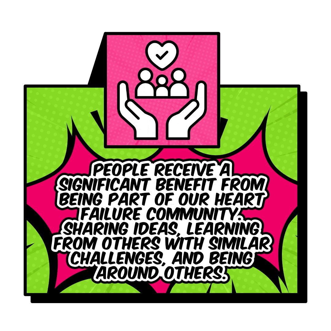 Heart Failure patients and their carers gain a lot of benefits from the peer-to-peer support that our Facebook community offers. The community is a safe place that is exclusively for people living with Heart Failure and their carers to talk to and support each other. 

Join the