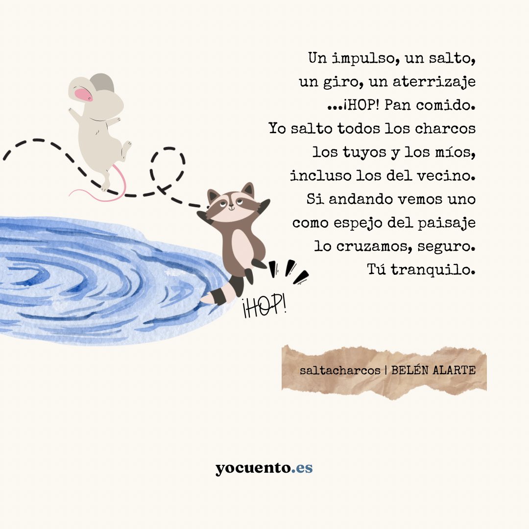 S A L T A C H A R C O S
Un impulso, un salto,
un giro, un aterrizaje
...¡HOP! Pan comido.
Yo salto todos los charcos
los tuyos y los míos,
incluso los del vecino.
Si andando vemos uno
como espejo del paisaje
lo cruzamos, seguro.
Tú tranquilo.
