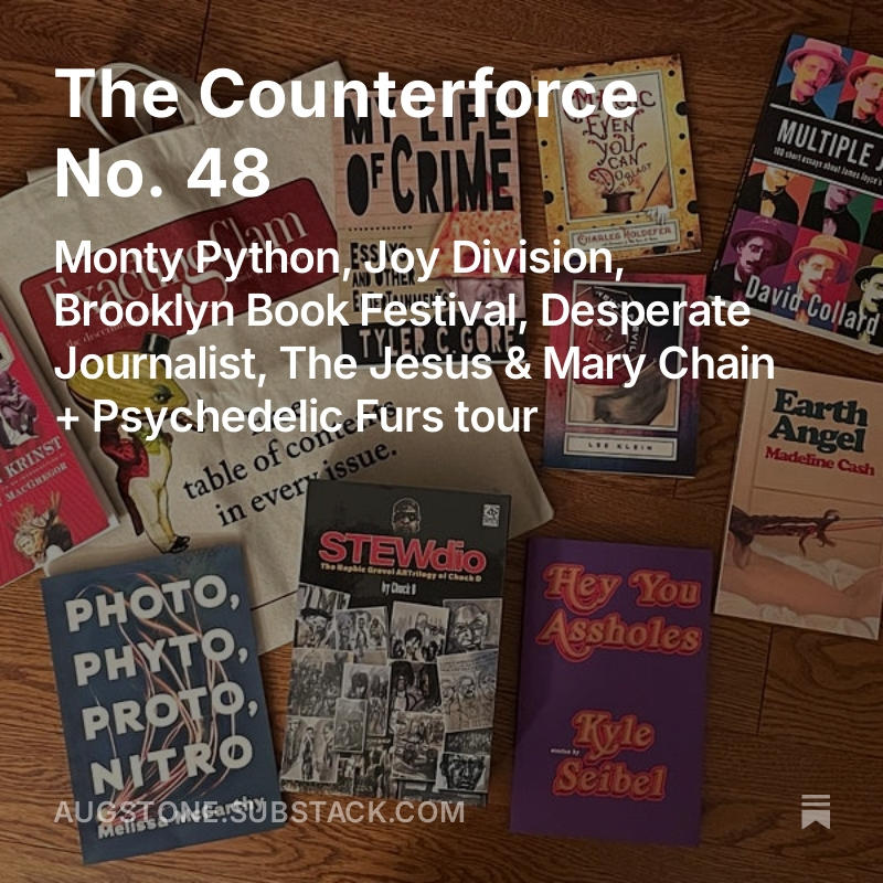 Aug Stone (@augstone) on Twitter photo New Counterforce up. Monty Python, Joy Division, Brooklyn Book Festival, Desperate Journalist, The Jesus & Mary Chain + Psychedelic Furs tour. Free to read, of course <a href="/saggingmeniscus/">Sagging Meniscus</a> <a href="/DespJournalist/">Desperate Journalist</a> <a href="/montypython/">Monty Python</a> <a href="/JonSavage1966/">Jon Savage</a> <a href="/TheMaryChain/">TheMaryChain</a> <a href="/pfurs/">The Psychedelic Furs</a> <a href="/BKBF/">Brooklyn Book Festival</a>
augstone.substack.com/p/the-counterf… New Counterforce up. Monty Python, Joy Division, Brooklyn Book Festival, Desperate Journalist, The Jesus & Mary Chain + Psychedelic Furs tour. Free to read, of course <a href="/saggingmeniscus/">Sagging Meniscus</a> <a href="/DespJournalist/">Desperate Journalist</a> <a href="/montypython/">Monty Python</a> <a href="/JonSavage1966/">Jon Savage</a> <a href="/TheMaryChain/">TheMaryChain</a> <a href="/pfurs/">The Psychedelic Furs</a> <a href="/BKBF/">Brooklyn Book Festival</a>
augstone.substack.com/p/the-counterf…