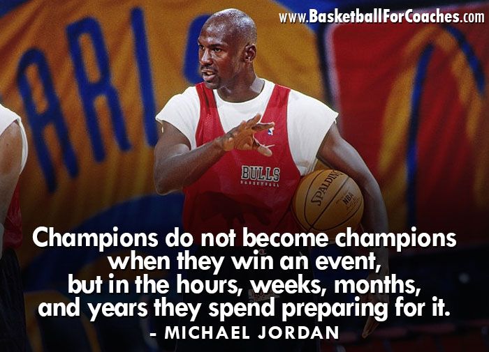 "Champions do not become champions when they win an event, but in the hours, weeks, months, and years they spend preparing for it"

- Michael Jordan
