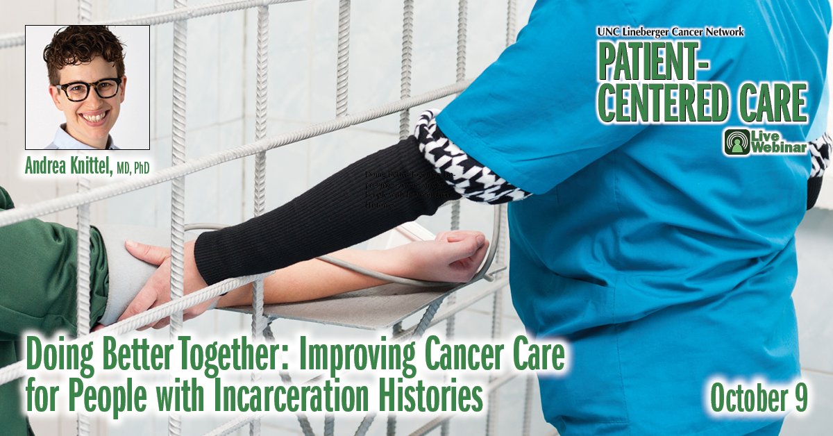 Andrea Knittel, MD, PhD— " Doing Better Together: Improving Cancer Care for People with Incarceration Histories” — 10/9. learn.unclcn.org/10092024.