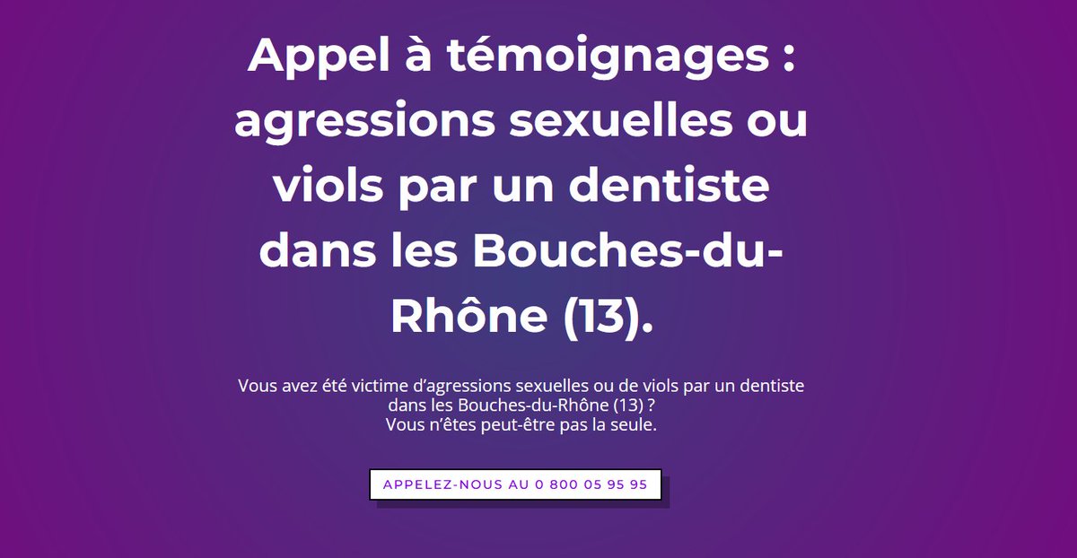 Vous avez été victime d’agressions sexuelles ou de viols par un dentiste dans les Bouches-du-Rhône (13) ?
Vous n’êtes peut-être pas la seule. 
Appelez nous au 0 800 05 95 95