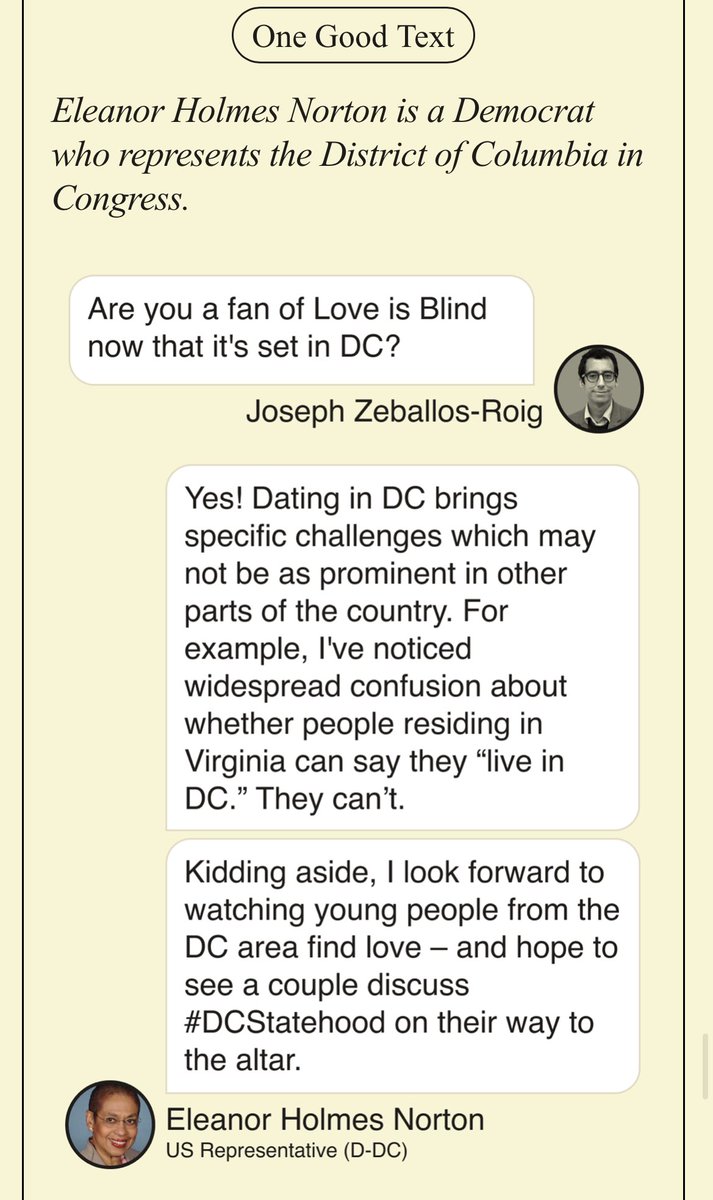 Joseph Zeballos-Roig (@josephzeballos) on Twitter photo Today’s One Good Text is with DC Congresswoman <a href="/EleanorNorton/">Eleanor #DCStatehood Holmes Norton</a> on her enthusiasm for the new season of Love is Blind.
She also wades into a very local dispute: People residing in Virginia can’t say they live in DC (!)
Via <a href="/semafor/">Semafor</a> Principals
semafor.com/newsletter/10/… Today’s One Good Text is with DC Congresswoman <a href="/EleanorNorton/">Eleanor #DCStatehood Holmes Norton</a> on her enthusiasm for the new season of Love is Blind.
She also wades into a very local dispute: People residing in Virginia can’t say they live in DC (!)
Via <a href="/semafor/">Semafor</a> Principals
semafor.com/newsletter/10/…