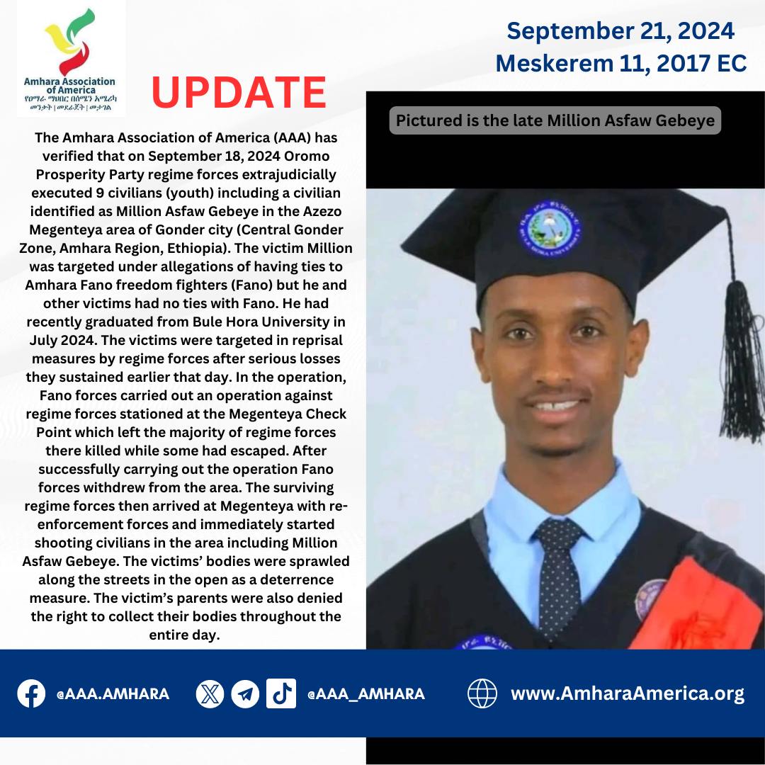 AAA_Amhara's tweet photo. ⚡️📢#UPDATE: AAA has verified that on September 18, 2024 Oromo Prosperity Party regime forces extrajudicially executed 9 civilians (youth) including a civilian identified as Million Asfaw Gebeye in the Azezo Megenteya area of Gonder city. 

📍Central Gonder Zone, Amhara Region, Ethiopia

⚡️📢#መረጃ: የአማራ ማኅበር በአሜሪካ በመስከረም 8፣ 2016 የኦሮሞ ብልጽግና ፓርቲ የአገዛዝ ኃይሎች በጎንደር ከተማ አዘዞ መገንጠያ (ማዕከላዊ ጎንደር ዞን፣ አማራ ክልል፣ ኢትዮጵያ) ሚልዮን አስፋው ገበየ የተባለ ወጣትን ጨምሮ 9 ሰላማዊ ሰዎቸን በጅምላ እንደገደሉ አረጋግጧል።