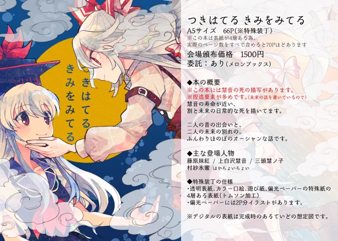 新刊情報
「つきはてる きみをみてる」
A5/66P(※特殊装丁の為実施る70Pくらいあるよ)
会場頒布価格:1500円
委託:あり(🍈)https://t.co/mjRFuoromC

結構先の話、慧音の寿命が近いその時、妹紅は死を見届けることができるのかな?ってお話です
装丁の写真は引用先を見てね
https://t.co/8CtS8KhuY2 