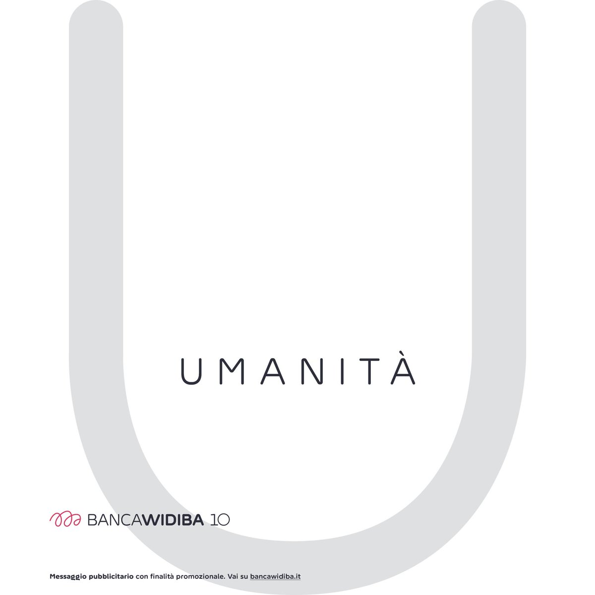 U come Umanità. Un approccio che mira al benessere delle persone, di cui la parte finanziaria e di prodotto rappresentano alcune delle componenti insieme all'ascolto e alla condivisione.
Per abbracciare ogni ambito della vita.

#BancaWidiba10