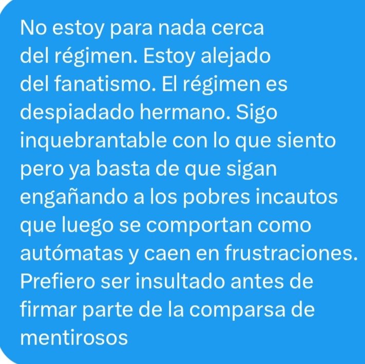 Alguien por DM a quien le tengo mucho cariño desde nuestras luchas estudiantiles que está preocupado por mis últimos mensajes me pregunta qué ¿cuál es mi cercanía con el régimen?`yo inmediatamente le responde lo que les acabo de colocar en este mensaje: finalizando diciéndole
