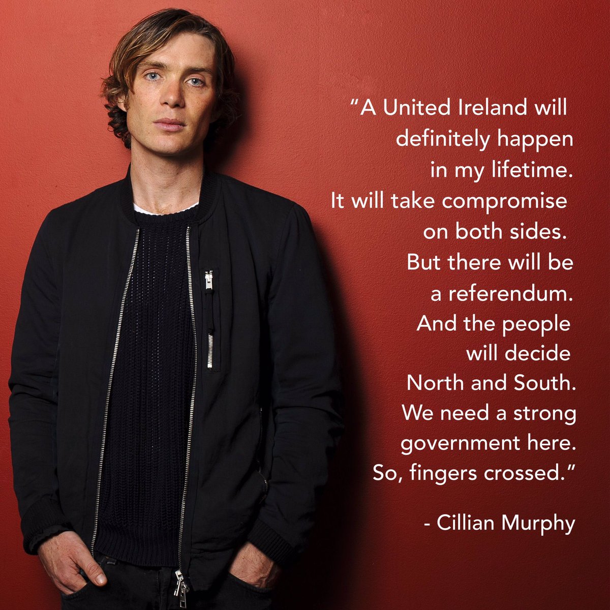 “A United Ireland will definitely happen in my lifetime.”

- Cillian Murphy