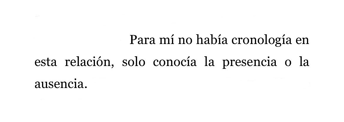 "Para mí no había cronología en esta relación, solo conocía la presencia o la ausencia".

Annie Ernaux.