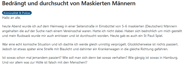 Tja, man kann seinen Sohn ja nicht mal mehr nachts alleine rauslassen, ohne dass er von 5-6 maskierten Deutschen angegangen wird! Wo soll das noch hinführen? Bald braucht man noch einen Personenschützer für den Spaziergang zum Bäcker. Hamburg, du machst mich fertig! 😤🙄