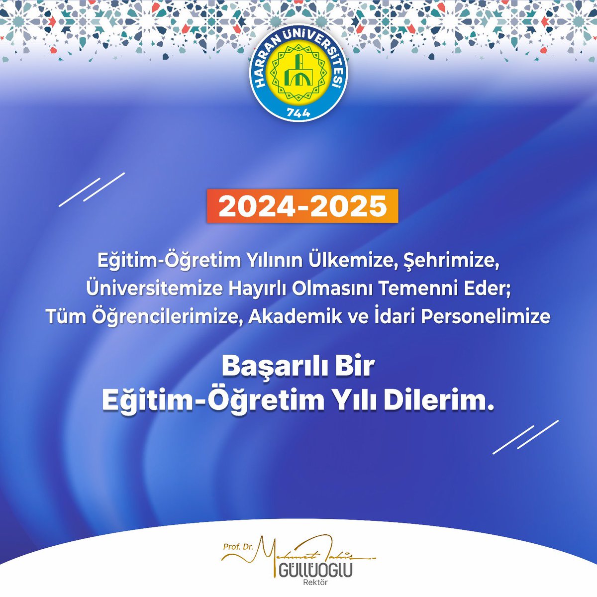 2024-2025 eğitim-öğretim yılının ülkemize, şehrimize, üniversitemize hayırlı olmasını temenni eder, tüm öğrencilerimize, akademik ve idari personelimize başarılı bir eğitim-öğretim yılı dilerim.